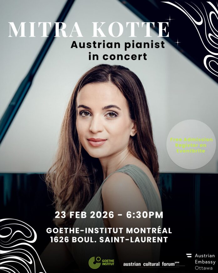 Das Bild zeigt ein Konzertplakat der österreichischen Pianistin Mitra Kotte. In der Bildmitte ist ein Porträt der Künstlerin zu sehen, die vor einem geöffneten Flügel sitzt und direkt in die Kamera blickt. Sie trägt ein ärmelloses, elegantes Oberteil in gedeckter Farbe. Der Hintergrund ist ruhig und reduziert. Oben im Bild steht der Name „Mitra Kotte“ sowie der Text „Austrian pianist in concert“. Unten sind Datum, Uhrzeit und Veranstaltungsort angegeben: 23. Februar 2026, 18:30 Uhr, Goethe-Institut Montréal. Das Logo des Goethe-Instituts, des Austrian Cultural Forum und der Österreichischen Botschaft Ottawa sind ebenfalls sichtbar.