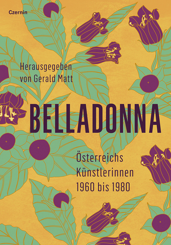Bild: Belladonna. Österreichs Künstlerinnen 1960 bis 1980 Czernin Verlag Das Bild zeigt das Cover des Buches „Belladonna“, das auf einem gelben Hintergrund in einer grafischen Form eine Pflanze, Belladonna, mit grünen Blättern und violetten Blumen darstellt. Auf dem Umschlag gibt es den Titel, den Untertitel, den Namen des Herausgebers und den Verlag in schwarzer Schrift.